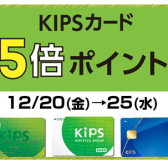 KIPSカード5倍ポイント！12/20(金)～12/25(水)