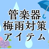 【管楽器】雨や湿度から守る！梅雨対策アイテムのご紹介