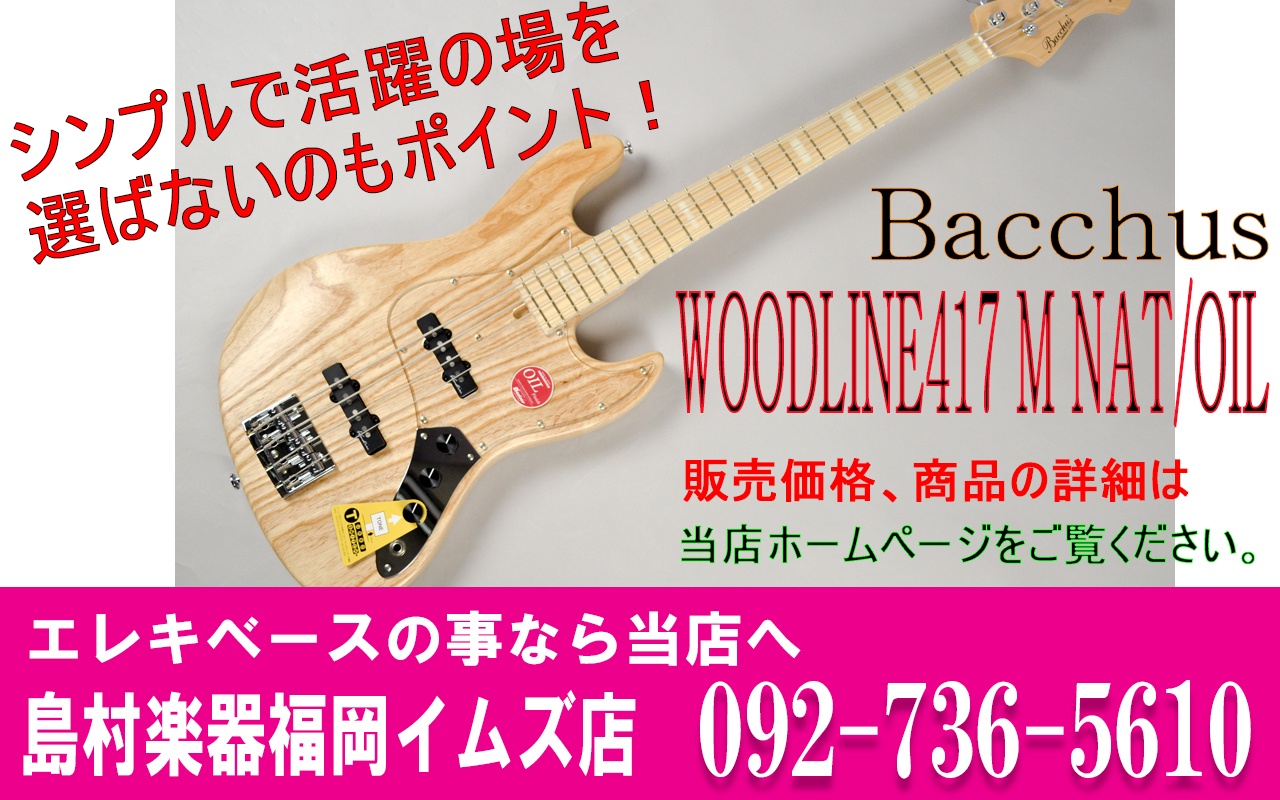 エレキベース バッカス Bacchus Woodline417 M Nat Oil 福岡イムズ店 店舗情報 島村楽器