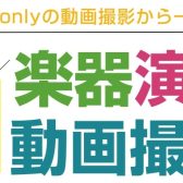 【緊急開催決定！】スマホonlyの動画撮影から一歩前進！楽器演奏動画撮影会