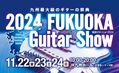 福岡ギターショー2024開催【見て・触って・弾いて・聞いて体験出来るイベント】　