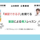 3月4日㈫山本美芽先生による【「練習できる子」を育てる童謡による導入レッスン】～『ピアチャレ』シリーズの使い方と目指すもの～