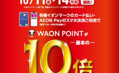 10/11（金）～10/14（月祝）はWAONポイント10倍！！