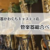 【管楽器総合】楽器選びからお悩み解決まで管楽器のことならかわぐちキャスティ店へ♬