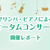 【レポート】マリンバ・ピアノ オータムコンサート開催しました！