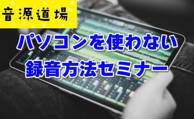 【音源道場】参加者募集中！パソコンを使わない録音方法セミナー【石川県・富山県・福井県】