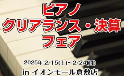 ピアノクリアランス・決算フェア開催決定！！2/15(土)～2/24(日)