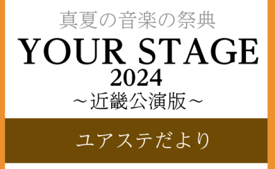 真夏の音楽の祭典【YOUR STAGE 2024】～ユアステだより～