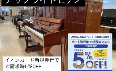 イオンカード新規発行でご請求時5%OFF！【アップライトピアノ】展示ラインナップ　お得にピアノをご購入できる大チャンス！