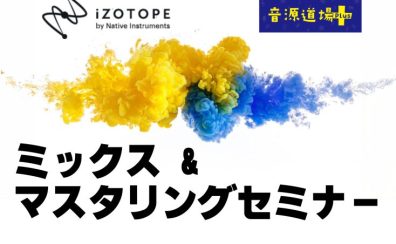 【音源道場+】ミックス&マスタリングセミナー|ミックスの基本から、izotope製品を使用したAIによる簡単なマスタリング方法を学ぼう！