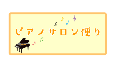 【ピアノインストラクター】ピアノサロン便りVol.1