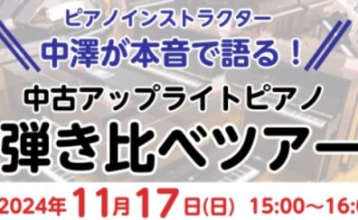 【11/17中古アップライトピアノ弾き比べツアー開催！】中古ピアノと新品ピアノの違いとは？