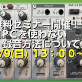 【無料セミナー】～PCを使わない録音方法について～　3/9(日) 13：00開催！！