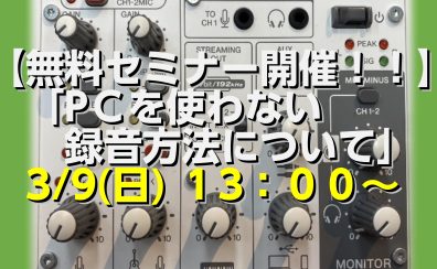 【無料セミナー】～PCを使わない録音方法について～　3/9(日) 13：00開催！！