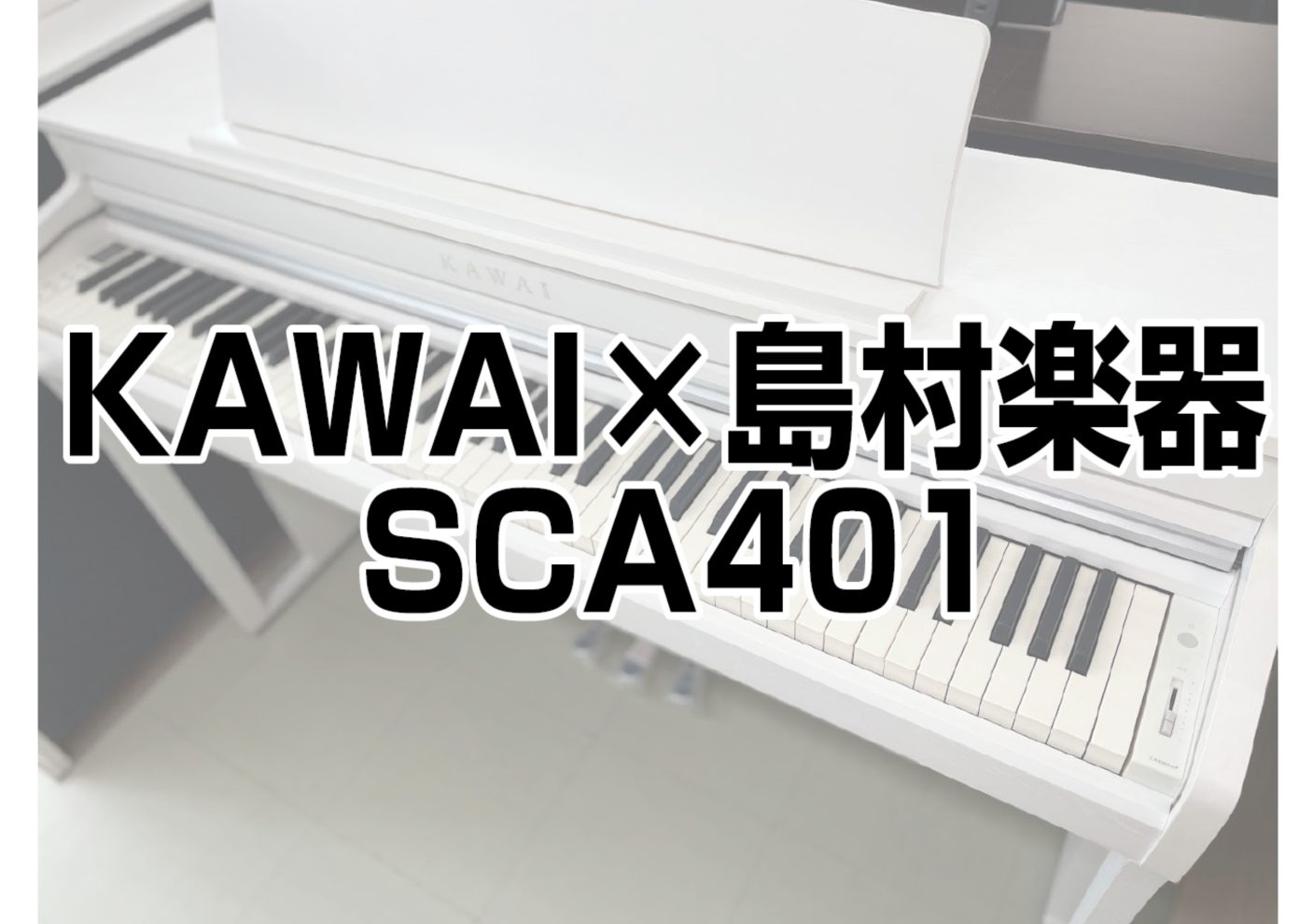 KAWAI「SCA401」展示中！KAWAI×島村楽器コラボレーションモデル｜島村