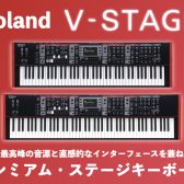 Roland V-STAGE 登場！極上のサウンドと圧倒的な使い易さを兼ね備えたプレミアム・ステージキーボード！