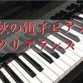 【電子ピアノ:クリアランスセール】1台限りの展示特価品のご紹介(2024.10月更新)