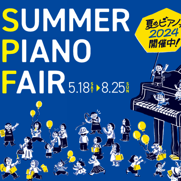 夏のピアノフェア2024<br />
開催期間：2024年5月18日(土)～8月25日(日)