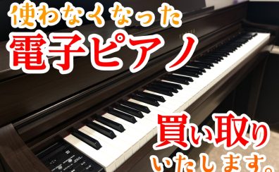 【ピアノ・電子ピアノ】お家に眠っていませんか？買取・下取りは島村楽器へ！