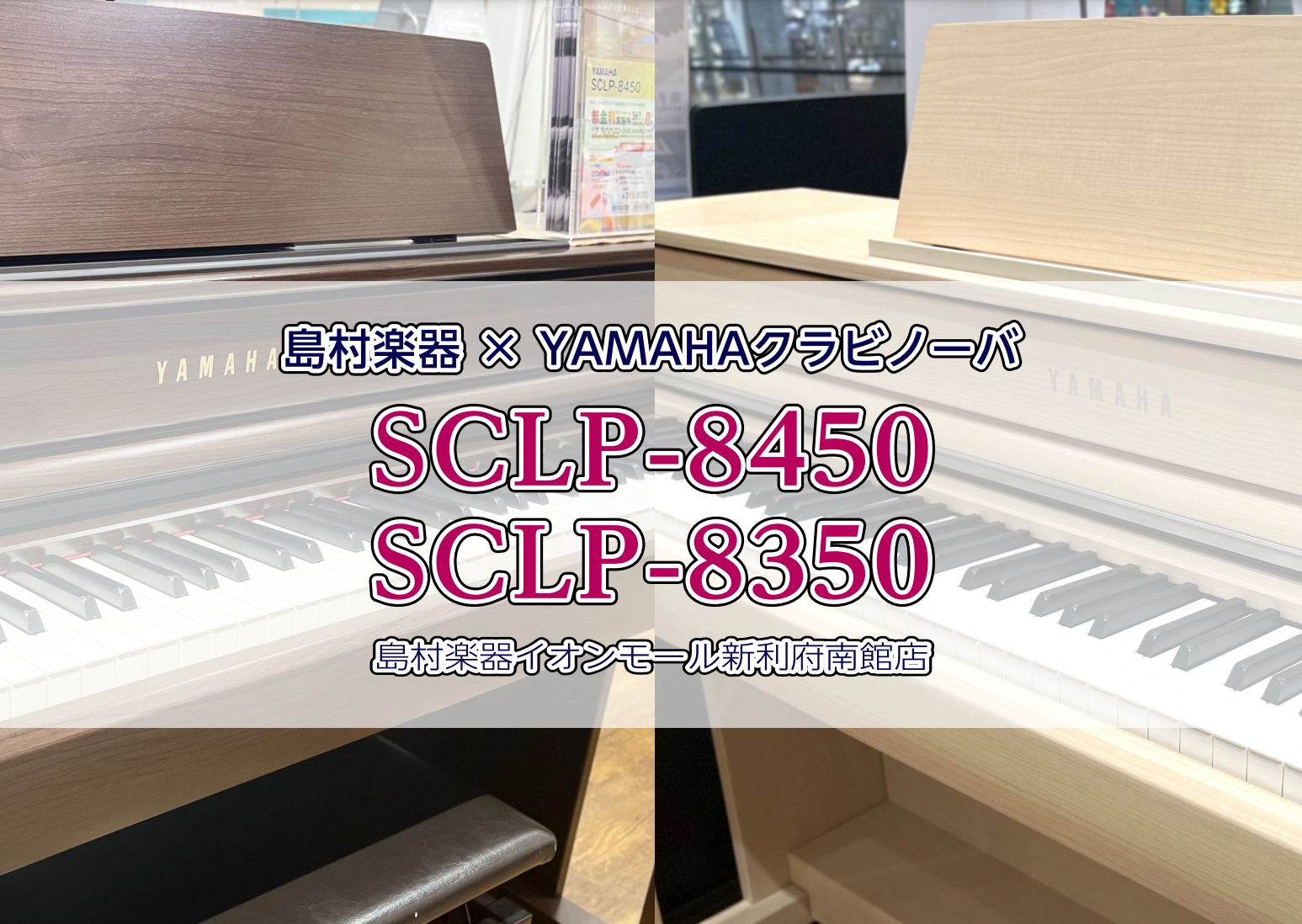 電子ピアノ】クラビノーバSCLP-8450/8350新入荷！島村楽器×ヤマハコラボモデル｜島村楽器 イオンモール新利府 南館店