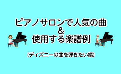 【利府　大人のための予約制ピアノ教室】ピアノサロンで人気の曲と使用する楽譜（ディズニーの曲を弾きたい編）