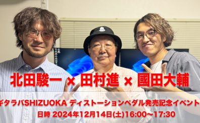 【ギタラバSHIZUOKA2024】國田大輔 × 田村進 × 北田駿一 ディストーションペダル・発売記念イベント開催！