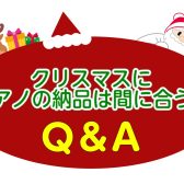 【ピアノ】クリスマスにピアノの納品は間に合う？Q＆A！