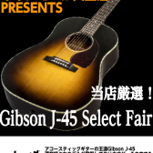当店厳選！Gibson J-45 Select Fair！！