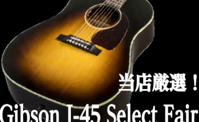 当店厳選！Gibson J-45 Select Fair！！