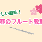 春は新しい趣味を始めるチャンス！「フルート教室のご案内」